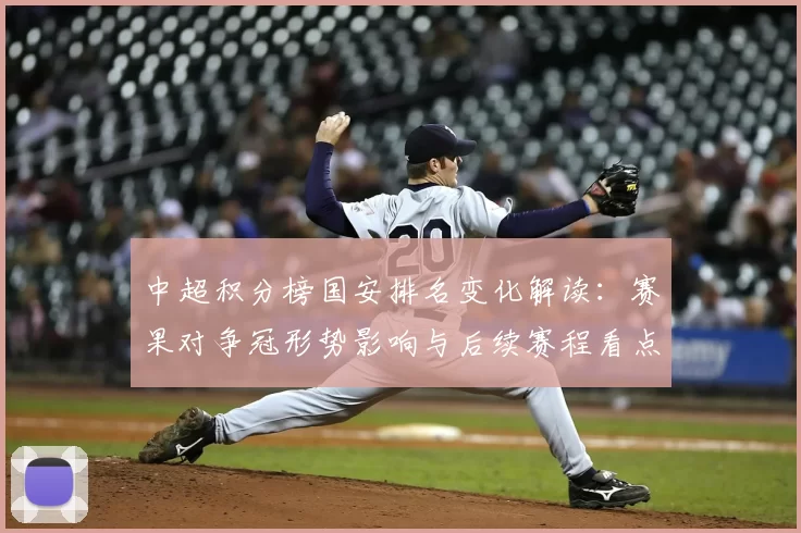中超积分榜国安排名变化解读：赛果对争冠形势影响与后续赛程看点