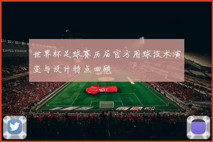 世界杯足球赛历届官方用球技术演变与设计特点回顾
