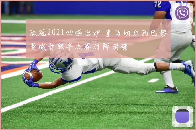 欧冠2021四强出炉 皇马切尔西巴黎曼城晋级半决赛对阵明确