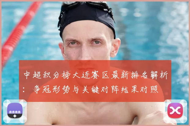 中超积分榜大连赛区最新排名解析：争冠形势与关键对阵结果对照