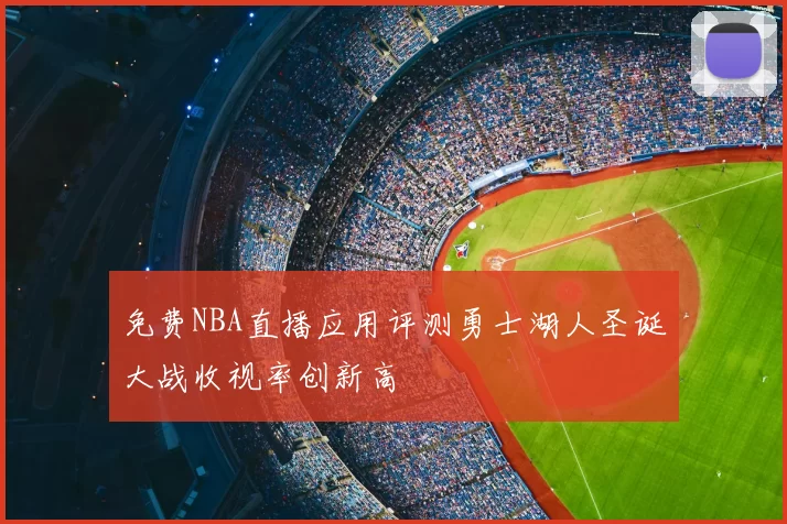 免费NBA直播应用评测勇士湖人圣诞大战收视率创新高
