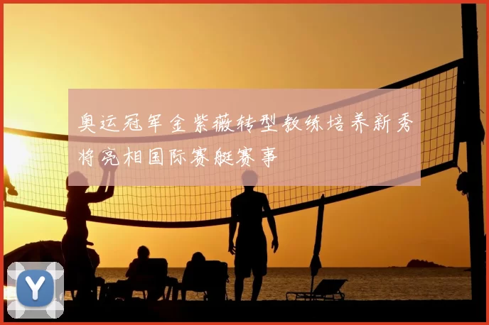 奥运冠军金紫薇转型教练培养新秀将亮相国际赛艇赛事