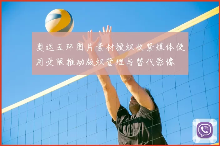 奥运五环图片素材授权收紧媒体使用受限推动版权管理与替代影像