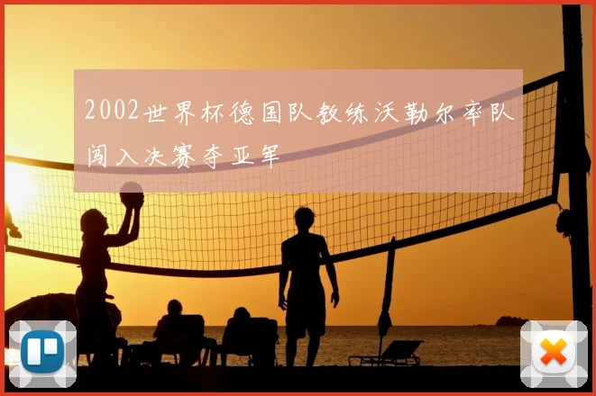2002世界杯德国队教练沃勒尔率队闯入决赛夺亚军