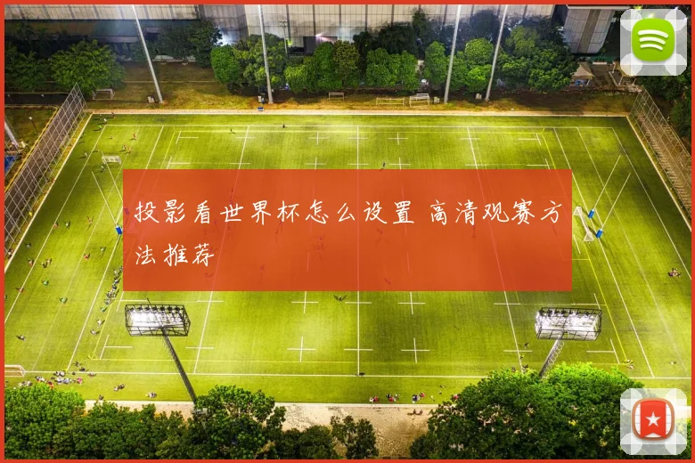 投影看世界杯怎么设置 高清观赛方法推荐